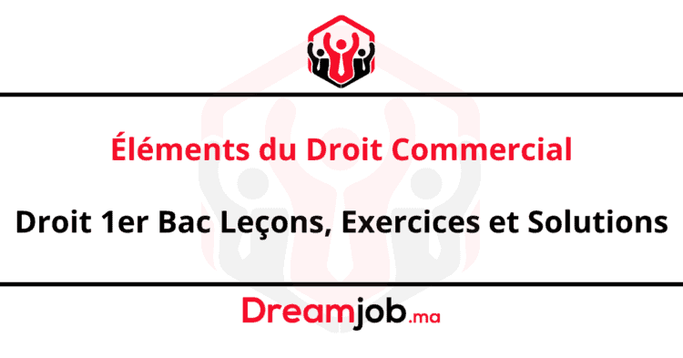 Éléments du Droit Commercial Droit 1er Bac Leçons, Exercices et Solutions