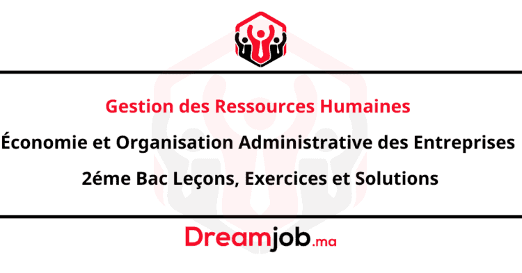 Gestion des Ressources Humaines Économie et Organisation Administrative des Entreprises 2éme Bac Leçons, Exercices et Solutions