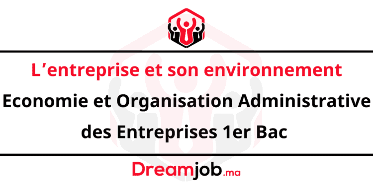 L’entreprise et son environnement Economie et Organisation Administrative des Entreprises 1er Bac