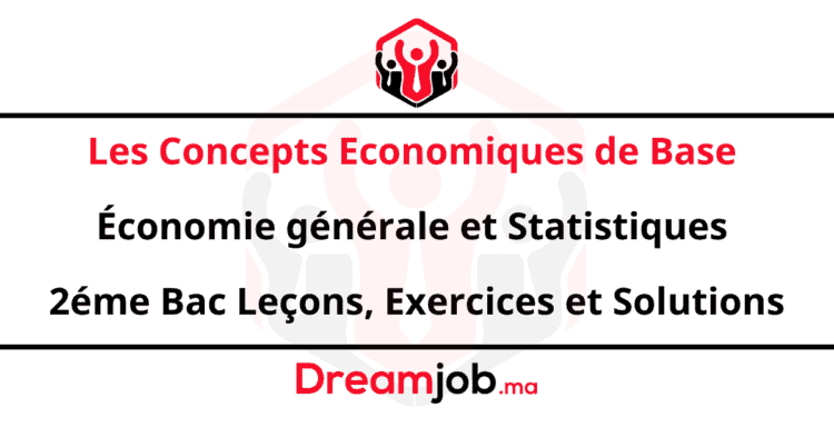 Les Concepts Economiques de Base Économie générale et Statistiques 2éme Bac Leçons, Exercices et Solutions