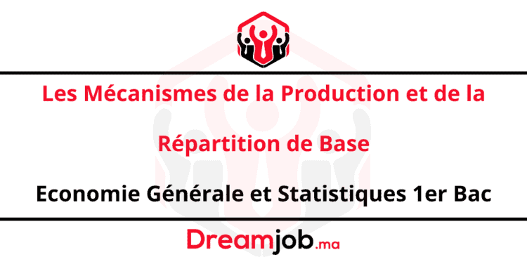 Les Mécanismes de la Production et de la Répartition de Base Economie Générale et Statistiques 1er Bac