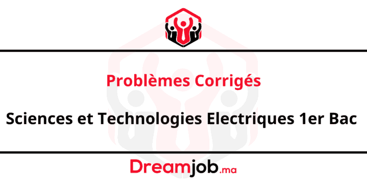 Problèmes Corrigés Sciences et Technologies Electriques 1er Bac Sciences et Technologies Electriques 1er Bac